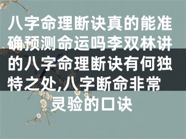 八字命理断诀真的能准确预测命运吗李双林讲的八字命理断诀有何独特之处,八字断命非常灵验的口诀