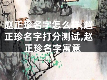 赵正珍名字怎么样,赵正珍名字打分测试,赵正珍名字寓意