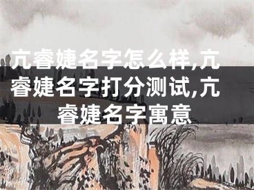 亢睿婕名字怎么样,亢睿婕名字打分测试,亢睿婕名字寓意