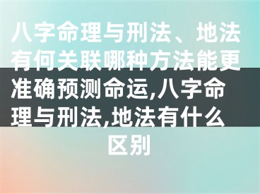 八字命理与刑法、地法有何关联哪种方法能更准确预测命运,八字命理与刑法,地法有什么区别