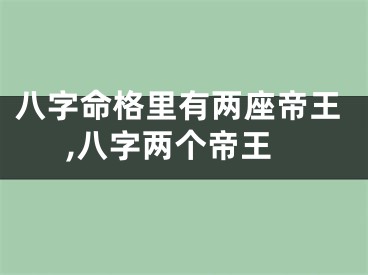 八字命格里有两座帝王,八字两个帝王