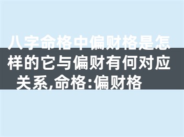 八字命格中偏财格是怎样的它与偏财有何对应关系,命格:偏财格