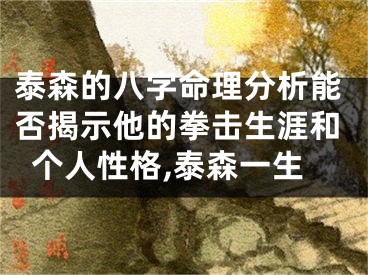 泰森的八字命理分析能否揭示他的拳击生涯和个人性格,泰森一生