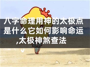 八字命理用神的太极点是什么它如何影响命运,太极神煞查法