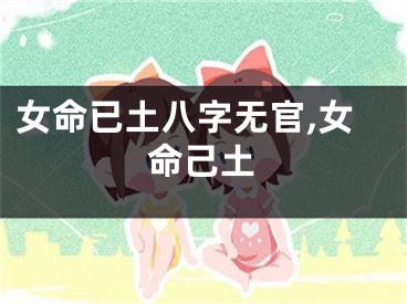 女命已土八字无官,女命己土