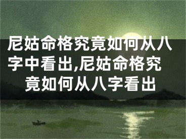尼姑命格究竟如何从八字中看出,尼姑命格究竟如何从八字看出