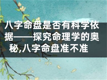 八字命盘是否有科学依据——探究命理学的奥秘,八字命盘准不准