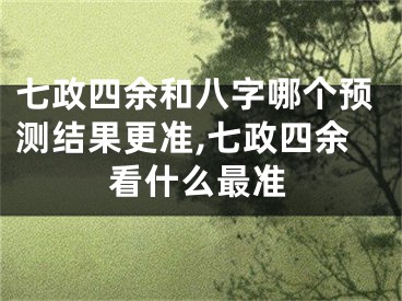七政四余和八字哪个预测结果更准,七政四余看什么最准