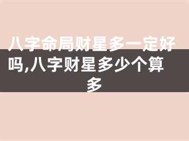 八字命局财星多一定好吗,八字财星多少个算多