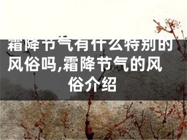霜降节气有什么特别的风俗吗,霜降节气的风俗介绍