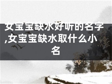 女宝宝缺水好听的名字,女宝宝缺水取什么小名