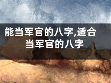 能当军官的八字,适合当军官的八字
