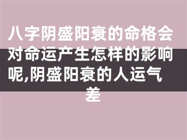 八字阴盛阳衰的命格会对命运产生怎样的影响呢,阴盛阳衰的人运气差