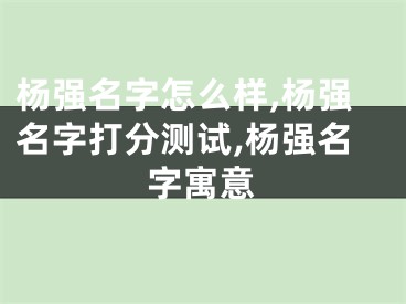 杨强名字怎么样,杨强名字打分测试,杨强名字寓意
