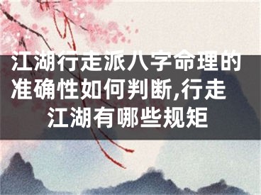 江湖行走派八字命理的准确性如何判断,行走江湖有哪些规矩