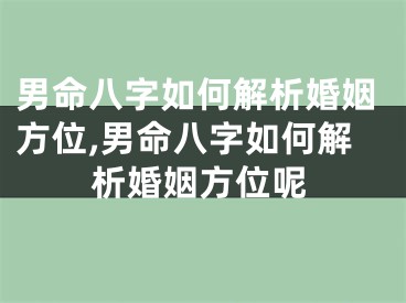男命八字如何解析婚姻方位,男命八字如何解析婚姻方位呢