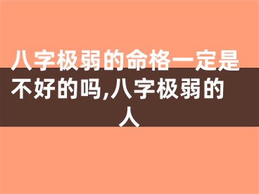 八字极弱的命格一定是不好的吗,八字极弱的人