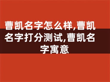 曹凯名字怎么样,曹凯名字打分测试,曹凯名字寓意