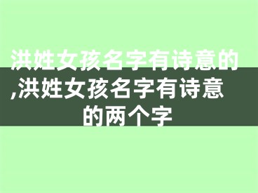 洪姓女孩名字有诗意的,洪姓女孩名字有诗意的两个字