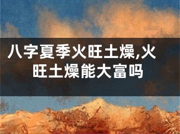 八字夏季火旺土燥,火旺土燥能大富吗