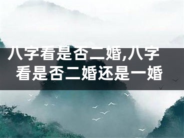 八字看是否二婚,八字看是否二婚还是一婚