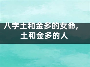 八字土和金多的女命,土和金多的人