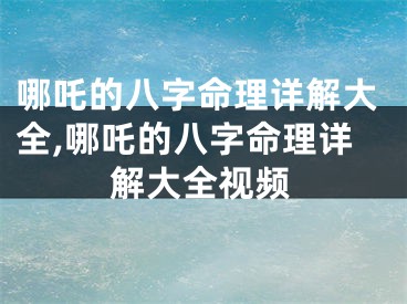 哪吒的八字命理详解大全,哪吒的八字命理详解大全视频
