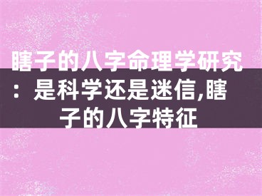 瞎子的八字命理学研究：是科学还是迷信,瞎子的八字特征