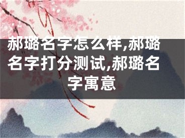 郝璐名字怎么样,郝璐名字打分测试,郝璐名字寓意