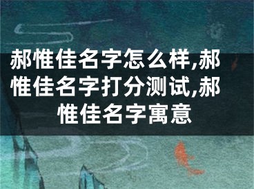 郝惟佳名字怎么样,郝惟佳名字打分测试,郝惟佳名字寓意