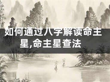 如何通过八字解读命主星,命主星查法