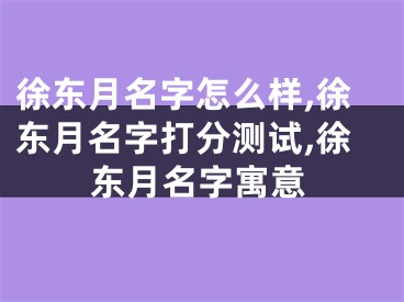 徐东月名字怎么样,徐东月名字打分测试,徐东月名字寓意