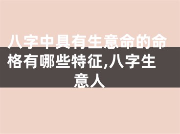八字中具有生意命的命格有哪些特征,八字生意人