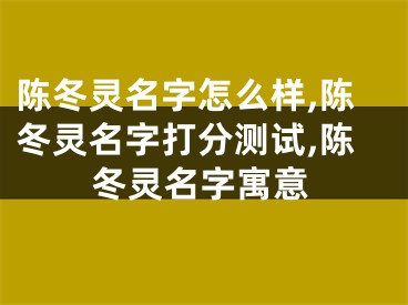 陈冬灵名字怎么样,陈冬灵名字打分测试,陈冬灵名字寓意