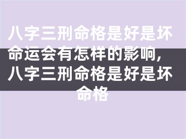 八字三刑命格是好是坏命运会有怎样的影响,八字三刑命格是好是坏命格