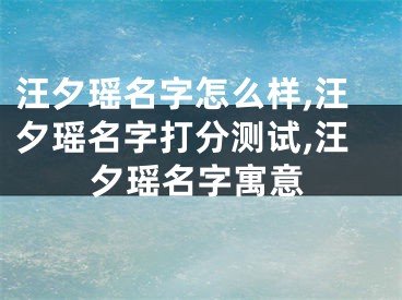 汪夕瑶名字怎么样,汪夕瑶名字打分测试,汪夕瑶名字寓意