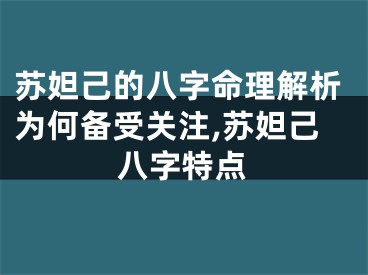 苏妲己的八字命理解析为何备受关注,苏妲己八字特点