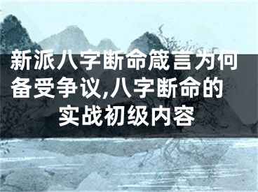 新派八字断命箴言为何备受争议,八字断命的实战初级内容