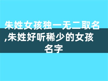 朱姓女孩独一无二取名,朱姓好听稀少的女孩名字