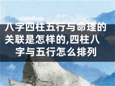 八字四柱五行与命理的关联是怎样的,四柱八字与五行怎么排列