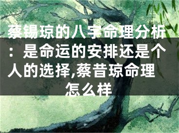 蔡锡琼的八字命理分析：是命运的安排还是个人的选择,蔡昔琼命理怎么样
