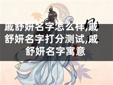 戚舒妍名字怎么样,戚舒妍名字打分测试,戚舒妍名字寓意
