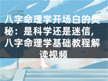 八字命理学开场白的奥秘：是科学还是迷信,八字命理学基础教程解读视频