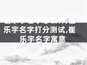 崔乐宇名字怎么样,崔乐宇名字打分测试,崔乐宇名字寓意