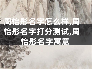 周怡彤名字怎么样,周怡彤名字打分测试,周怡彤名字寓意