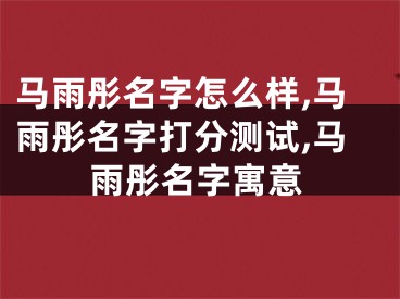马雨彤名字怎么样,马雨彤名字打分测试,马雨彤名字寓意