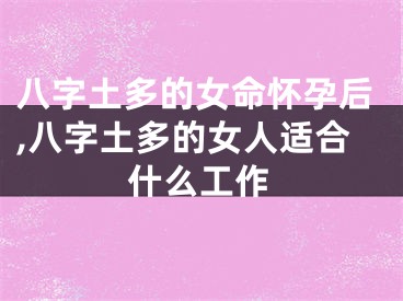 八字土多的女命怀孕后,八字土多的女人适合什么工作