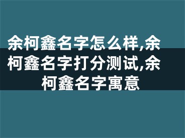 余柯鑫名字怎么样,余柯鑫名字打分测试,余柯鑫名字寓意