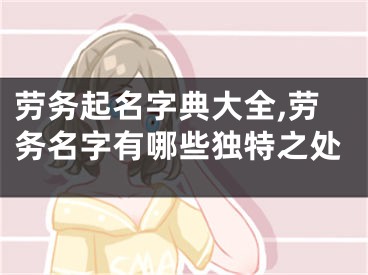 劳务起名字典大全,劳务名字有哪些独特之处
