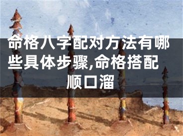命格八字配对方法有哪些具体步骤,命格搭配顺口溜